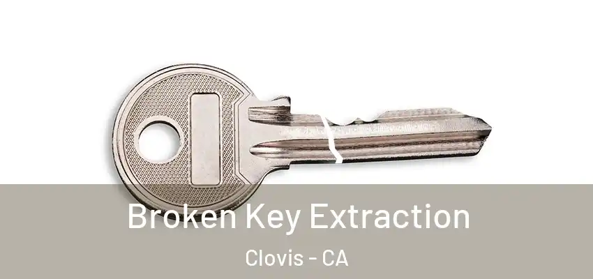  Broken Key Extraction Clovis - CA