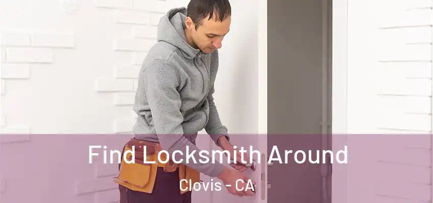  Find Locksmith Around Clovis - CA