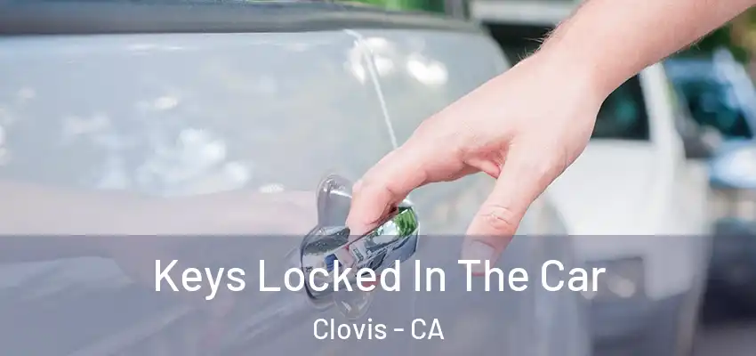 Keys Locked In The Car Clovis - CA
